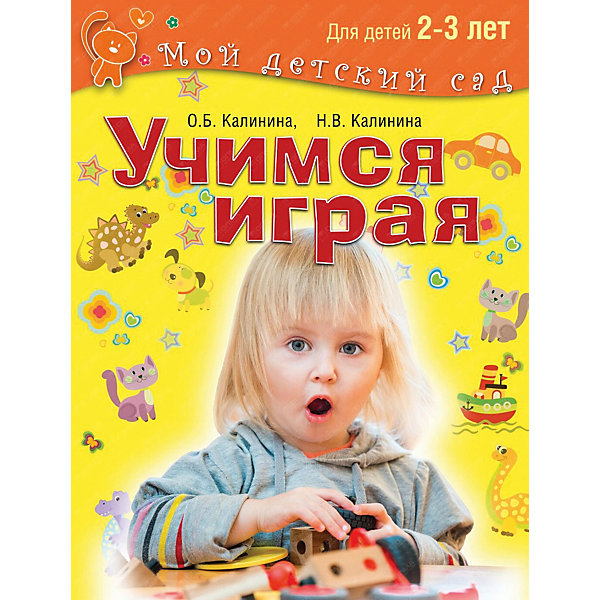 

Мой детский сад "Учимся играя", для детей 2-3 лет
