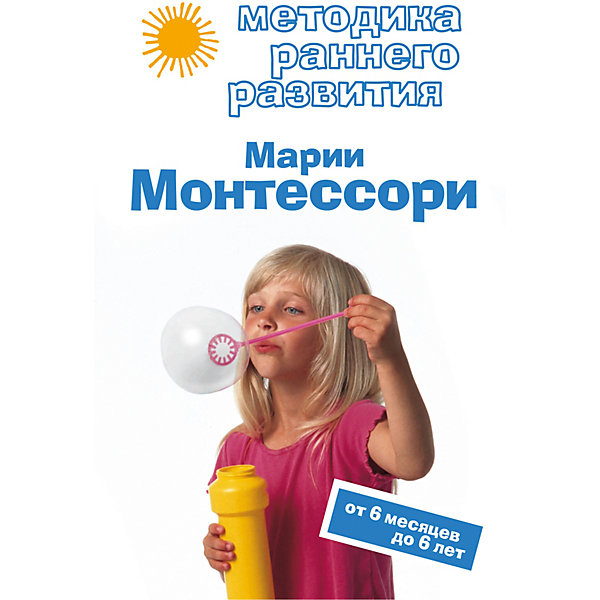 

Методика раннего развития Марии Монтессори. От 6 месяцев до 6 лет