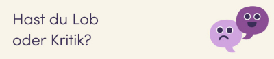 Hast du Lob oder Kritik?